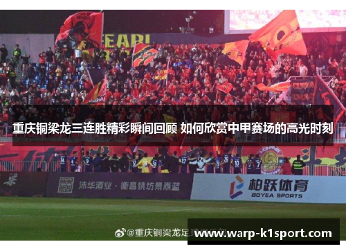 重庆铜梁龙三连胜精彩瞬间回顾 如何欣赏中甲赛场的高光时刻