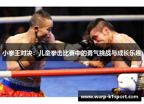 小拳王对决：儿童拳击比赛中的勇气挑战与成长乐趣