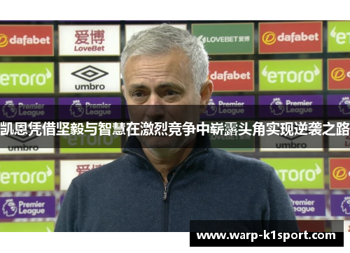 凯恩凭借坚毅与智慧在激烈竞争中崭露头角实现逆袭之路