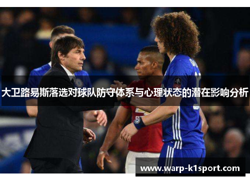 大卫路易斯落选对球队防守体系与心理状态的潜在影响分析