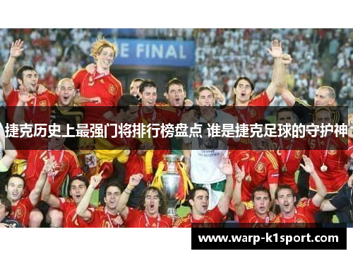 捷克历史上最强门将排行榜盘点 谁是捷克足球的守护神