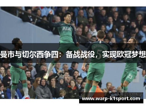 曼市与切尔西争四:备战战役,实现欧冠梦想 曼市与切尔西争四:备战战役,实现欧冠梦想
