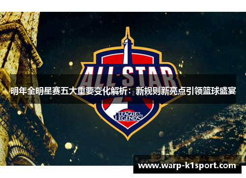 明年全明星赛五大重要变化解析：新规则新亮点引领篮球盛宴