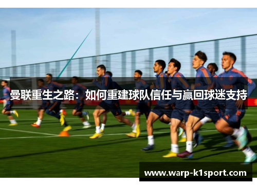 曼联重生之路:如何重建球队信任与赢回球迷支持 曼联重生之路:如何重建球队信任与赢回球迷支持