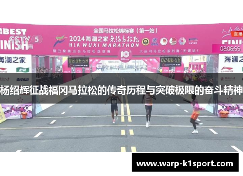 杨绍辉征战福冈马拉松的传奇历程与突破极限的奋斗精神
