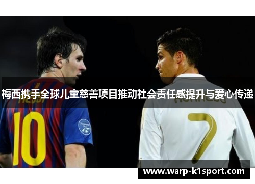 梅西携手全球儿童慈善项目推动社会责任感提升与爱心传递 梅西携手全球儿童慈善项目推动社会责任感提升与爱心传递