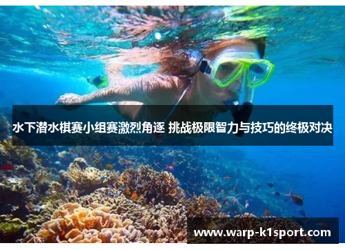 水下潜水棋赛小组赛激烈角逐 挑战极限智力与技巧的终极对决 水下潜水棋赛小组赛激烈角逐 挑战极限智力与技巧的终极对决