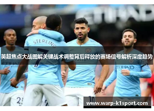 英超焦点大战图解关键战术调整背后释放的赛场信号解析深度趋势